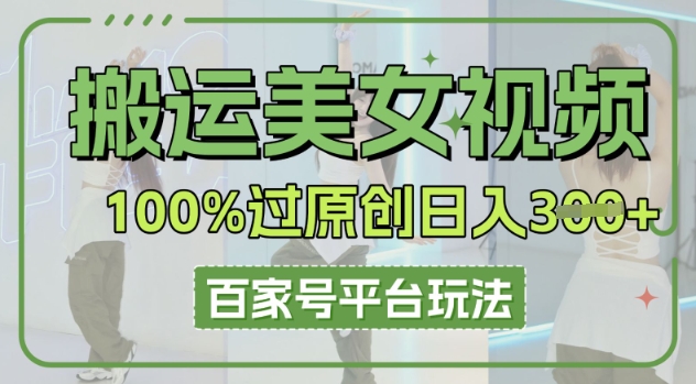 搬运美女视频100%过原创大揭秘,百家号平台玩法,轻松日入3张(可矩阵)-青年云网创—高质量项目商城