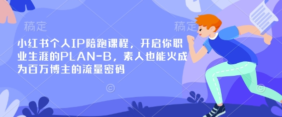小红书个人IP陪跑课程,开启你职业生涯的PLAN-B,素人也能火成为百万博主的流量密码-青年云网创—高质量项目商城