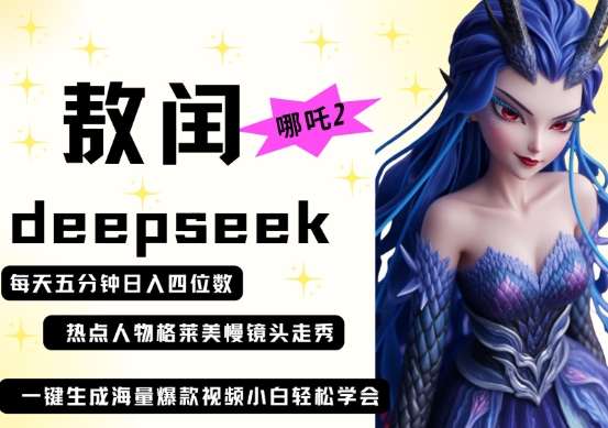 deepseek+哪吒2敖润姑姑走秀+爆款视频,起号快,爆款多,每天五分钟,日入四位数-青年云网创—高质量项目商城