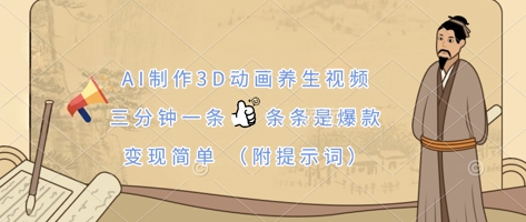 AI制作3D动画养生视频,三分钟一条,条条是爆款,变现简单(附提示词)-青年云网创—高质量项目商城