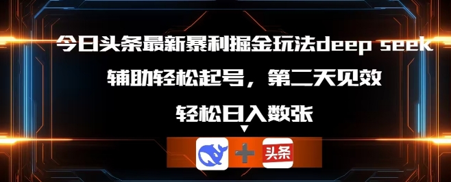 今日头条最新暴利掘金玩法deepseek,辅助轻松矩阵当天起号,第二天见收益,轻松日入数张-青年云网创—高质量项目商城