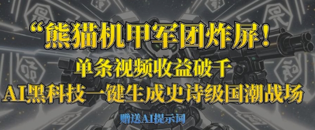 熊猫机甲军团炸屏,单条视频收益破千,AI黑科技一键生成史诗级国潮战场-青年云网创—高质量项目商城