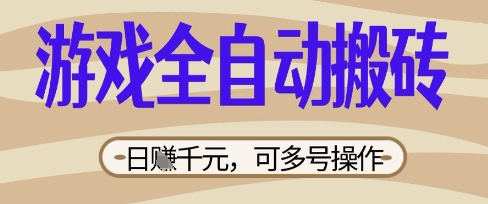 游戏全自动搬砖项目,日入数张,简单无脑有手就行,可矩阵多号操作【揭秘】-青年云网创—高质量项目商城