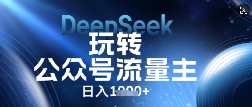 DeepSeek玩转公众号流量主,日入数张,每天几分钟,操作简单零门槛-青年云网创—高质量项目商城