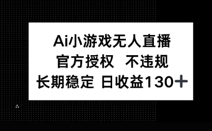 AI小游戏无人直播,官方授权 不违规,单日平均收益100+-青年云网创—高质量项目商城