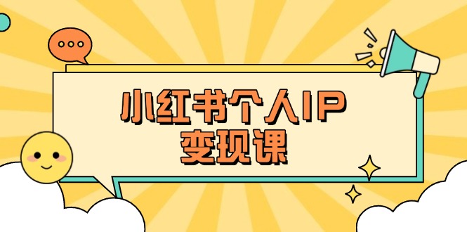 (14172期)小红书个人变现课:精准人设定位+爆款选题拆解,教你打造百万流量账号秘籍-青年云网创—高质量项目商城